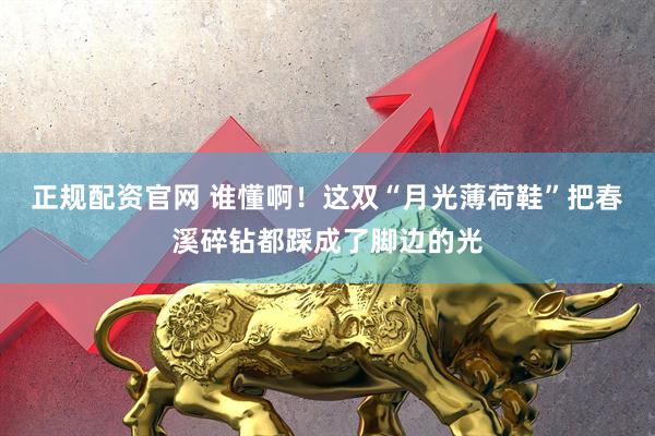 正规配资官网 谁懂啊！这双“月光薄荷鞋”把春溪碎钻都踩成了脚边的光